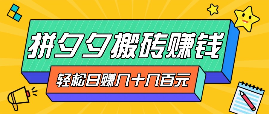 拼夕夕搬砖零撸新手小白可做，三重获利稳稳变现，无脑操作日入几十几百元-桀创项目掘金社