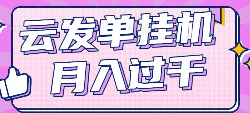 云发单挂机赚钱项目，零成本零门槛，新手躺平也能月入过千！-桀创项目掘金社