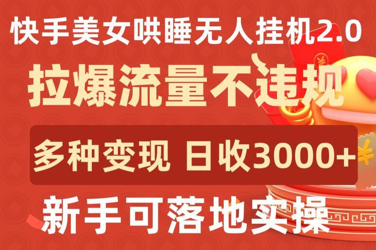 快手美女哄睡无人挂机2.0.拉爆流量不违规，多种变现途径，日收3000+，新手可落地实操【揭秘】-桀创项目掘金社