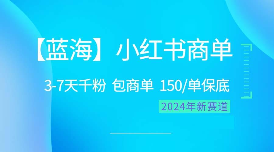 2024蓝海项目【小红书商单】超级简单，快速千粉，最强蓝海，百分百赚钱-桀创项目掘金社