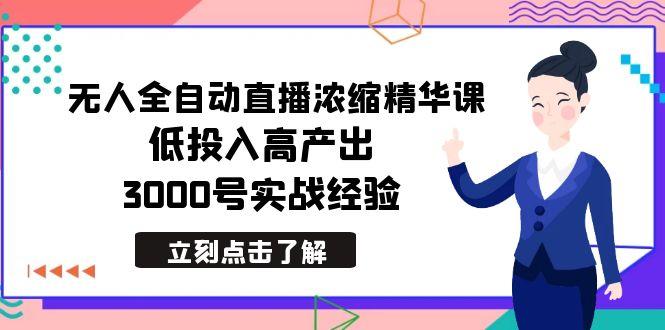 最新无人全自动直播浓缩精华课，低投入高产出，3000号实战经验-桀创项目掘金社
