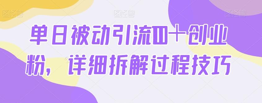 单日被动引流100＋创业粉，详细拆解过程技巧-桀创项目掘金社