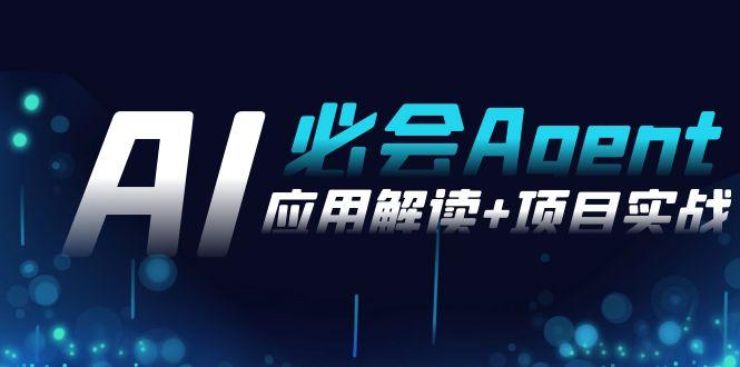 2024Ai必会 Agent(应用解读+项目实战)，一站式搞定Agent应用(71节课)-桀创项目掘金社