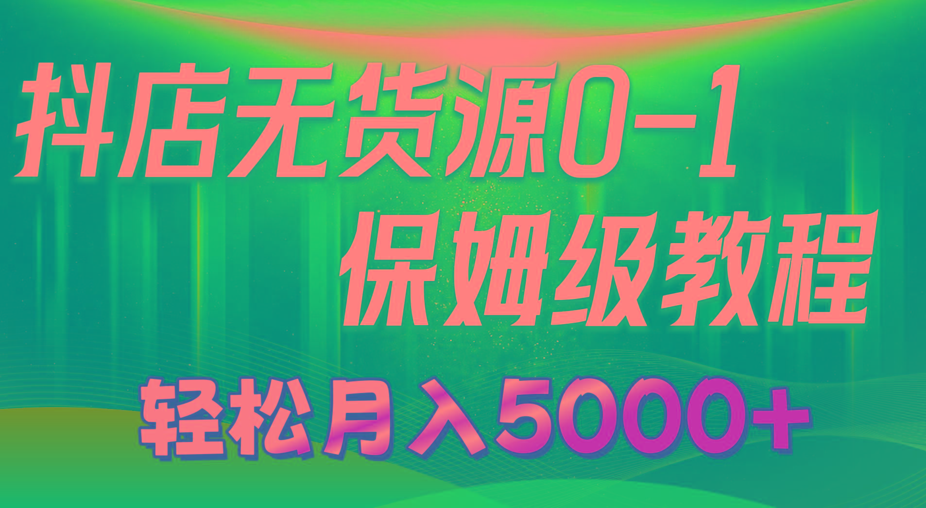 抖店无货源0到1详细实操教程：轻松月入5000+(7节-桀创项目掘金社