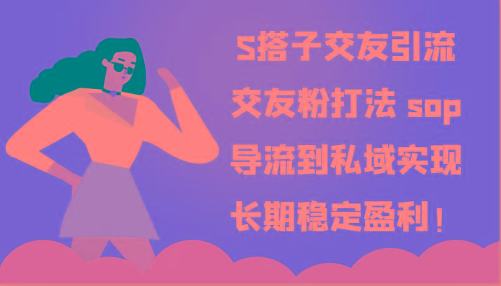 S搭子交友引流，交友粉打法 sop，导流到私域实现长期稳定盈利！-桀创项目掘金社