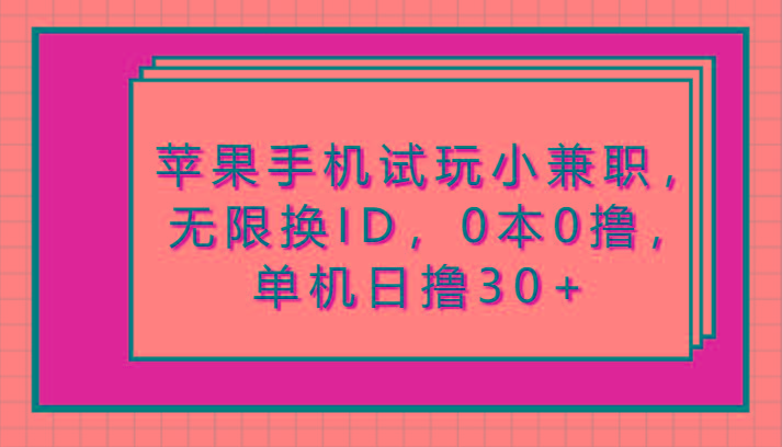 苹果手机试玩小兼职，无限换ID，0本0撸，单机日撸30+-桀创项目掘金社