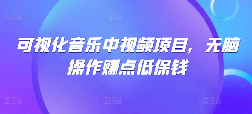 可视化音乐中视频项目，无脑操作赚点低保钱-桀创项目掘金社