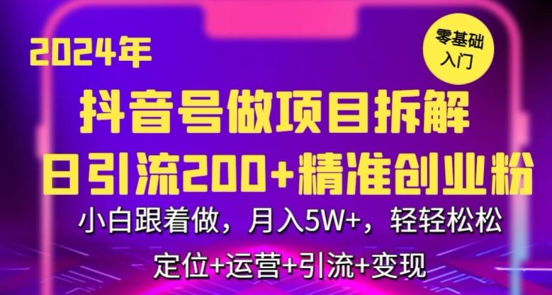2024年抖音做项目拆解日引流300+创业粉，小白跟着做，月入5万，轻轻松松【揭秘】-桀创项目掘金社