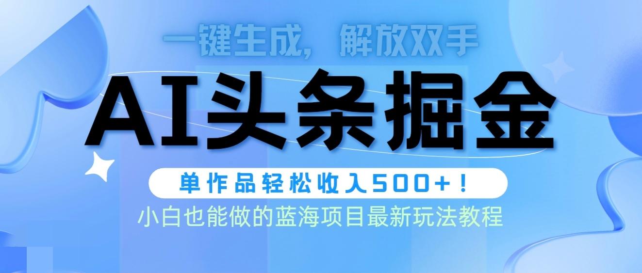 (9984期)头条AI掘金术最新玩法，全AI制作无需人工修稿，一键生成单篇文章收益500+-桀创项目掘金社
