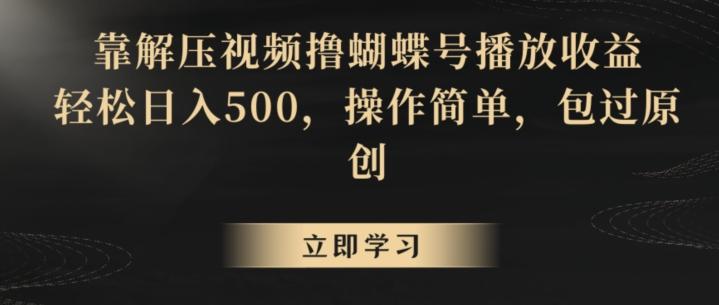 靠解压视频撸蝴蝶号播放收益，轻松日入500，操作简单，包过原创【揭秘】-桀创项目掘金社