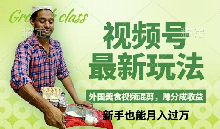 视频号新玩法，外国美食视频混剪，撸分成计划收益，视频制作简单，轻松月入过万【揭秘】-桀创项目掘金社