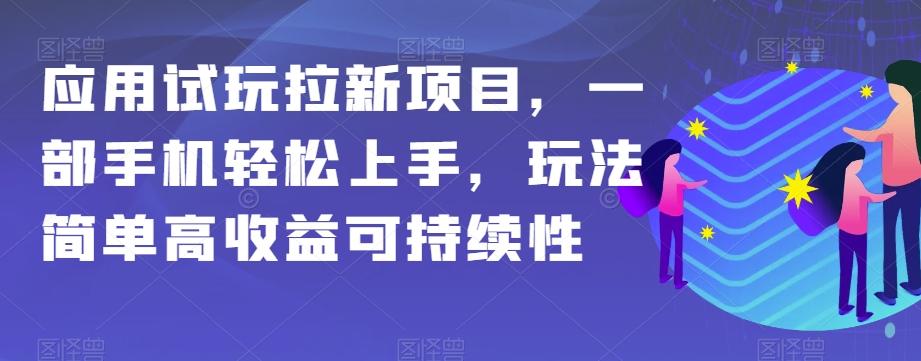 应用试玩拉新项目，一部手机轻松上手，玩法简单高收益可持续性【揭秘】-桀创项目掘金社