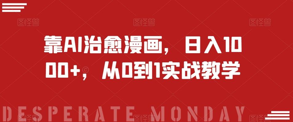 靠AI治愈漫画，日入1000+，从0到1实战教学【揭秘】-桀创项目掘金社