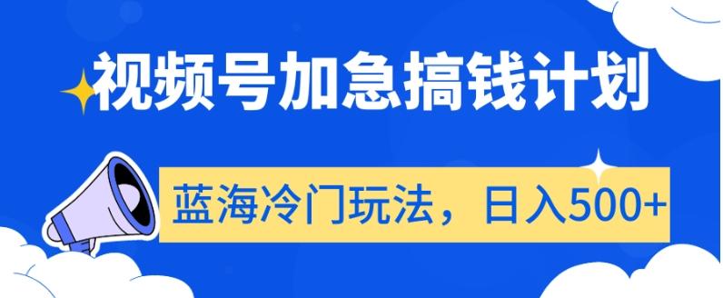 视频号加急搞钱计划，蓝海冷门玩法，日入500+【揭秘】-桀创项目掘金社