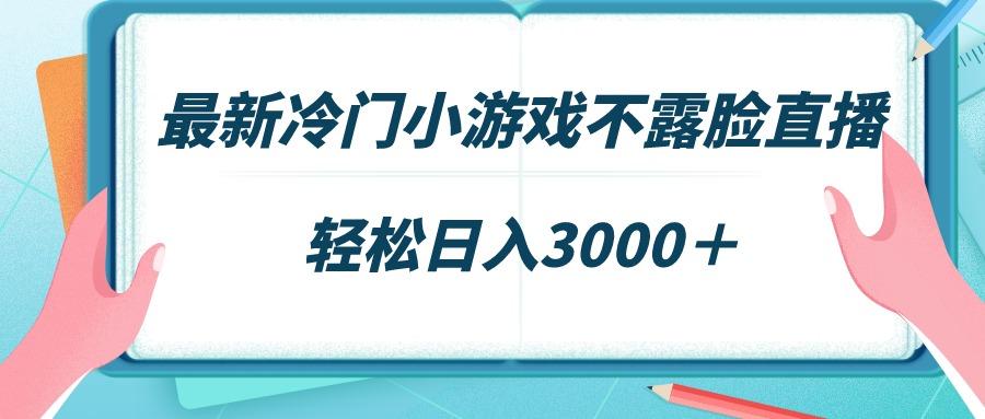 最新冷门小游戏不露脸直播，场观稳定几千，轻松日入3000＋-桀创项目掘金社