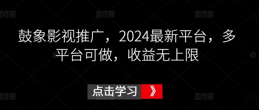 鼓象影视推广，2024最新平台，多平台可做，收益无上限【揭秘】-桀创项目掘金社