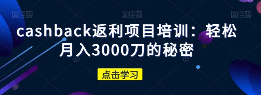 cashback返利项目培训：轻松月入3000刀的秘密-桀创项目掘金社