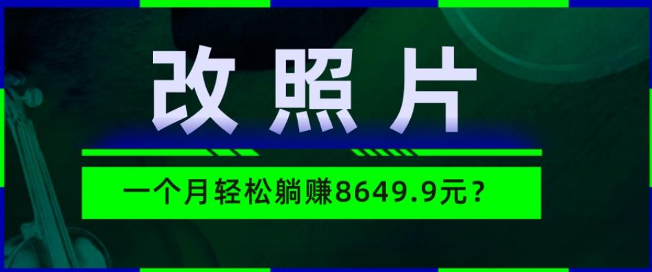 动动手指3分钟赚10元？改照片1个月轻松躺赚8469.96元？-桀创项目掘金社