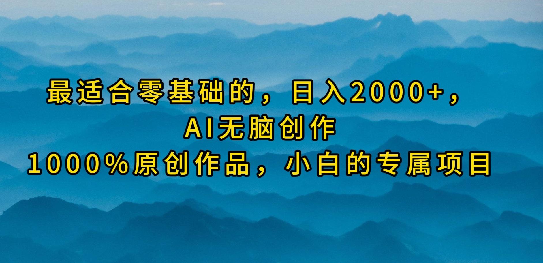 (9866期)最适合零基础的，日入2000+，AI无脑创作，100%原创作品，小白的专属项目-桀创项目掘金社