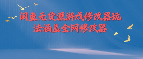 闲鱼无货源游戏修改器玩法涵盖全网修改器-桀创项目掘金社