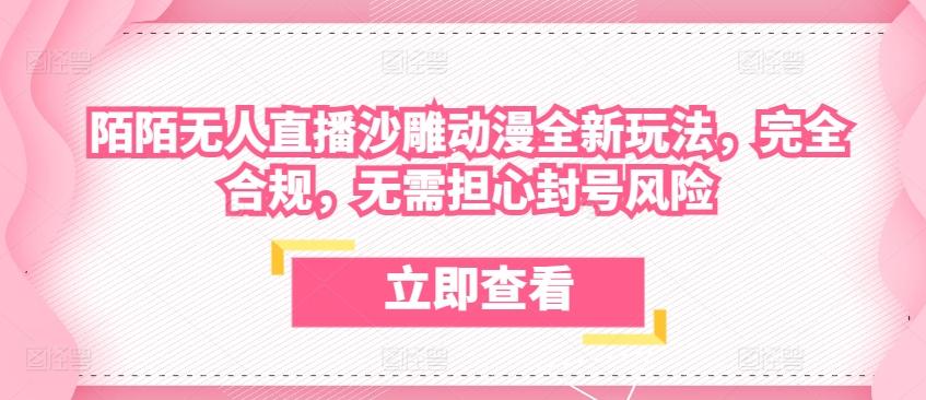 陌陌无人直播沙雕动漫全新玩法，完全合规，无需担心封号风险【揭秘】-桀创项目掘金社