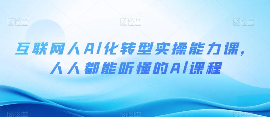 互联网人Al化转型实操能力课，人人都能听懂的Al课程-桀创项目掘金社