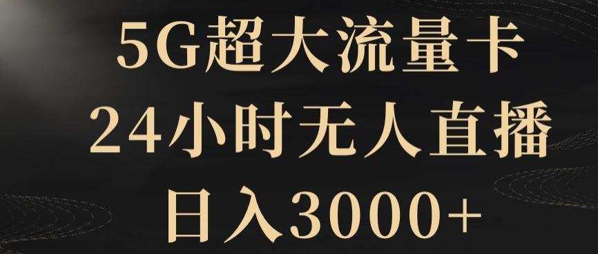 5G超大流量卡，24小时无人直播，日入3000+【揭秘】-桀创项目掘金社