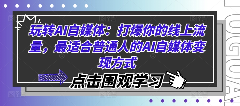 玩转AI自媒体：打爆你的线上流量，最适合普通人的AI自媒体变现方式-桀创项目掘金社