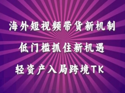 海外短视频Tiktok带货新机制，低门槛抓住新机遇，轻资产入局跨境TK-桀创项目掘金社
