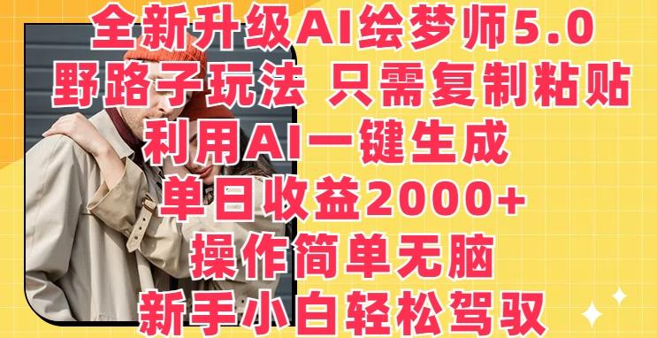 全新升级AI绘梦师5.0.野路子玩法，只需复制粘贴，利用AI一键生成，单日收益2000+【揭秘】-桀创项目掘金社