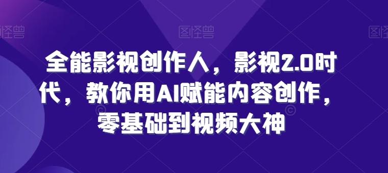 全能影视创作人，影视2.0时代，教你用AI赋能内容创作，​零基础到视频大神-桀创项目掘金社
