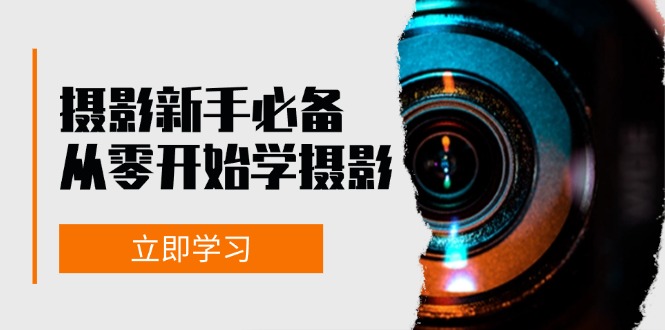 摄影新手必备：从零开始学摄影，器材、光线、构图、实战拍摄及后期修片-桀创项目掘金社