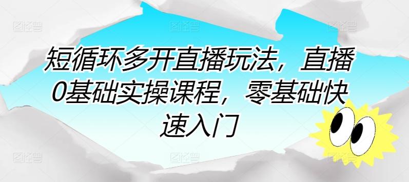 短循环多开直播玩法，直播0基础实操课程，零基础快速入门-桀创项目掘金社