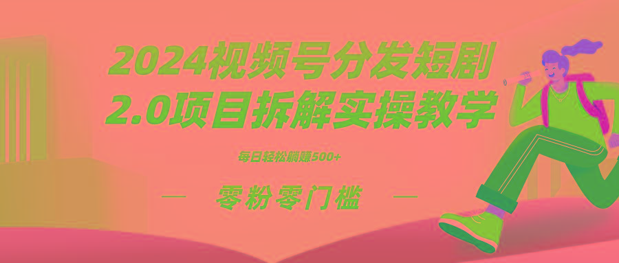 2024视频分发短剧2.0项目拆解实操教学，零粉零门槛可矩阵分裂推广管道收益-桀创项目掘金社