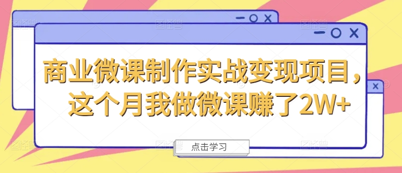 商业微课制作实战变现项目，这个月我做微课赚了2W+-桀创项目掘金社