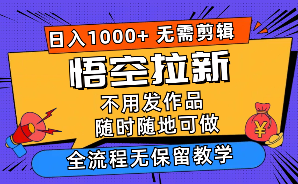 悟空拉新日入1000+无需剪辑当天上手，一部手机随时随地可做，全流程无…-桀创项目掘金社