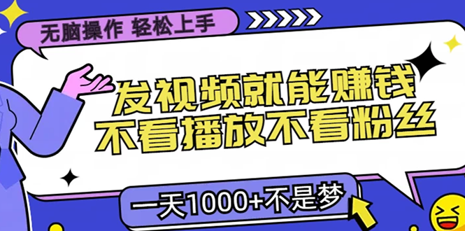 无脑操作，只要发视频就能赚钱？不看播放不看粉丝，小白轻松上手，一天…-桀创项目掘金社