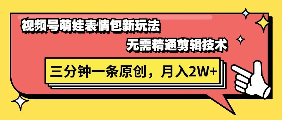 视频号萌娃表情包新玩法，无需精通剪辑，三分钟一条原创视频，月入2W+-桀创项目掘金社