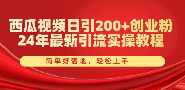 西瓜视频日引200+创业粉，24年最新引流实操教程，简单好落地，轻松上手【揭秘】-桀创项目掘金社