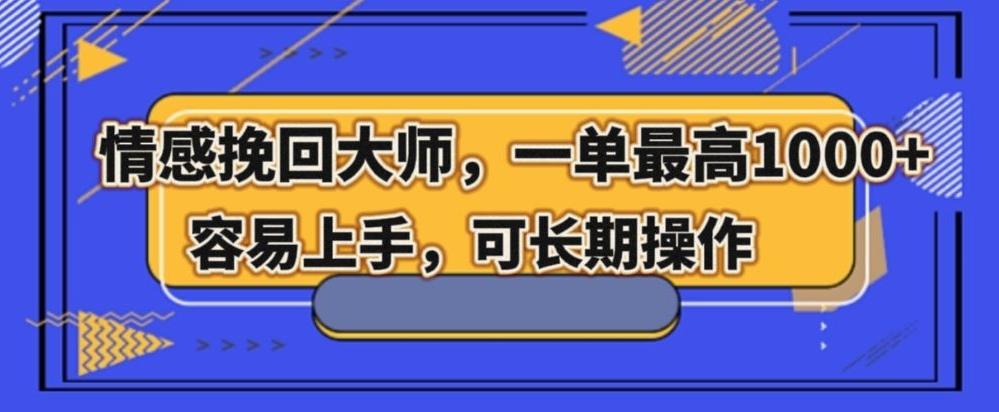 情感挽回大师，一单200-1000，容易上手，可长期操作-桀创项目掘金社