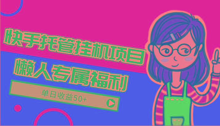 快手托管挂机项目-绿色正规懒人专属福利，单日收益50+-桀创项目掘金社
