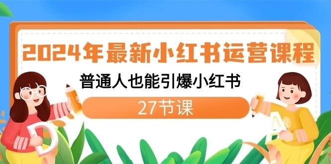 2024年最新小红书运营课程：普通人也能引爆小红书(27节课)-桀创项目掘金社