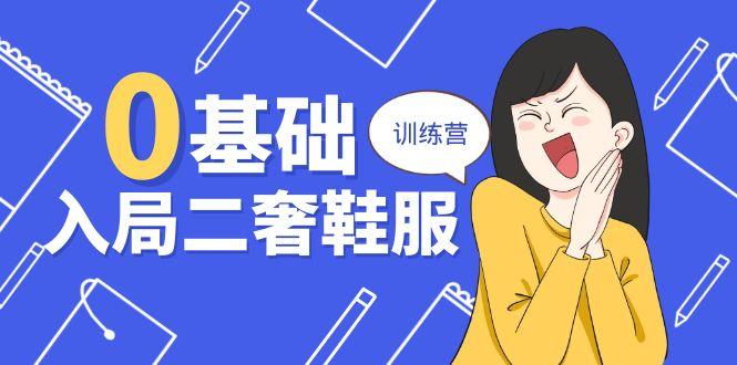 0基础入局-二奢 鞋服训练营，十二年 奢侈品 创业导师分享(20节课-桀创项目掘金社