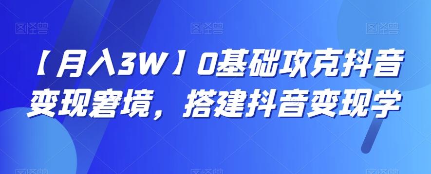 【月入3W】0基础攻克抖音变现窘境，搭建抖音变现学-桀创项目掘金社