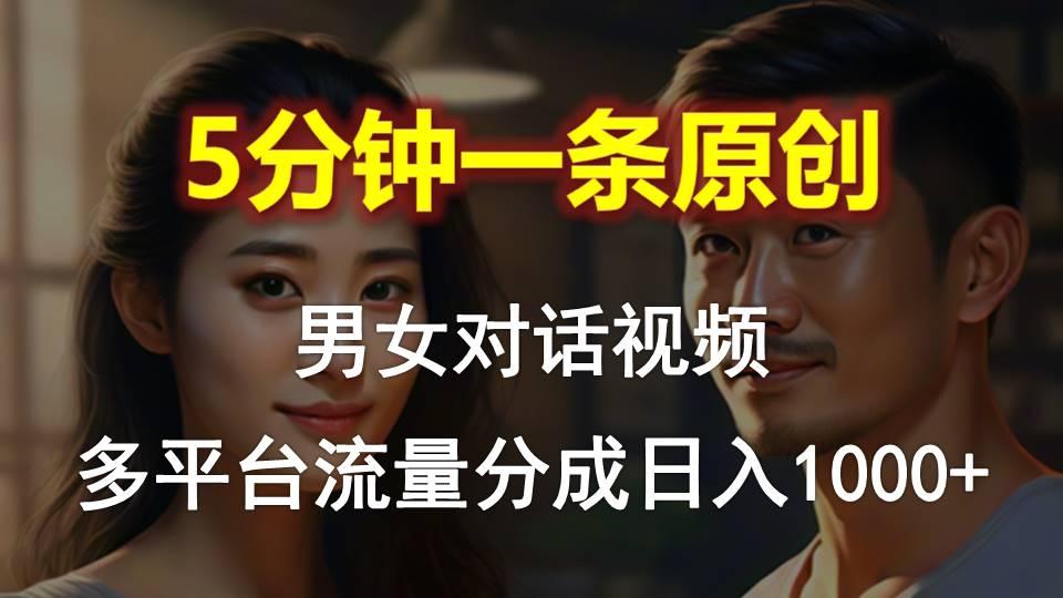 男女对话，5分钟1条原创视频，多平台流量分成，日入1000+-桀创项目掘金社