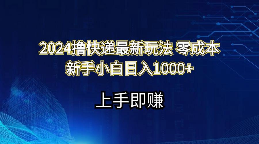 2024撸快递最新玩法零成本新手小白日入1000+-桀创项目掘金社