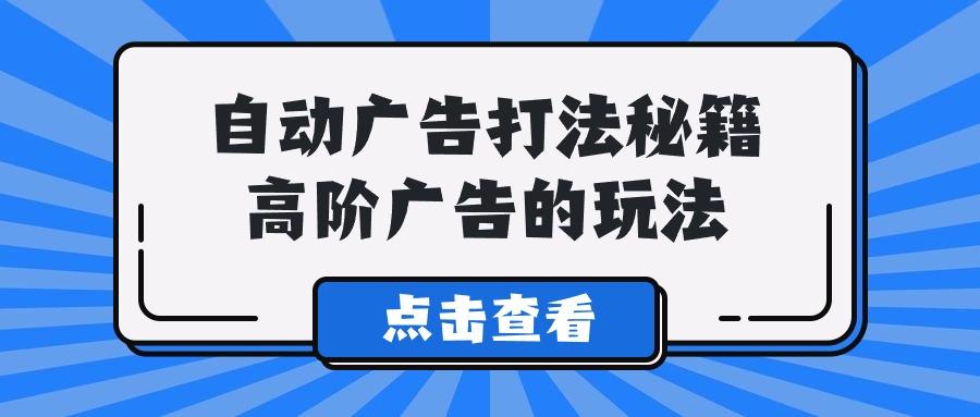 (9298期)A lice自动广告打法秘籍，高阶广告的玩法-桀创项目掘金社