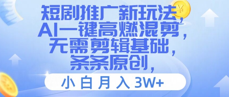 短剧推广新玩法，AI一键高燃混剪，无需剪辑基础，条条原创，小白月入3W+【揭秘】-桀创项目掘金社