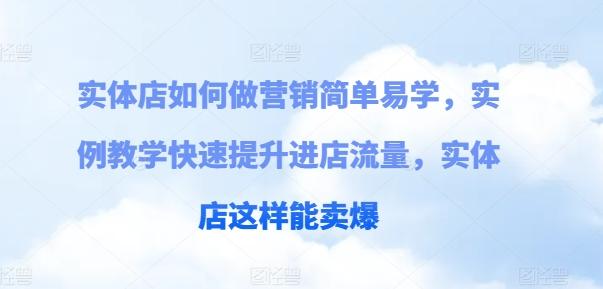 实体店如何做营销简单易学，实例教学快速提升进店流量，实体店这样能卖爆-桀创项目掘金社