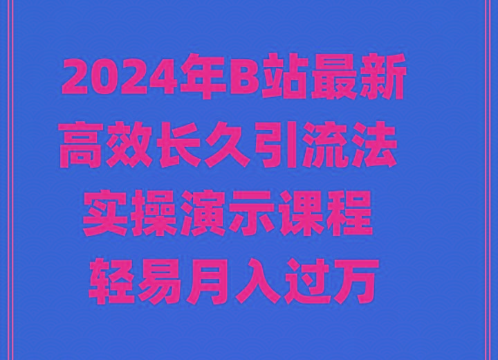 2024年B站最新高效长久引流法 实操演示课程 轻易月入过万-桀创项目掘金社